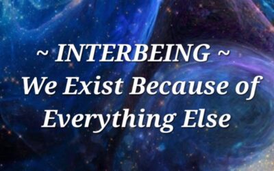 INTERBEING ~ We Exist Because of Everything Else