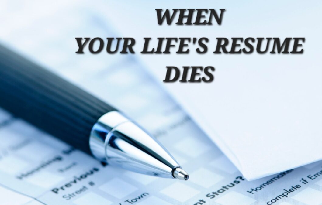 WHEN YOUR LIFE’S RESUME DIES
